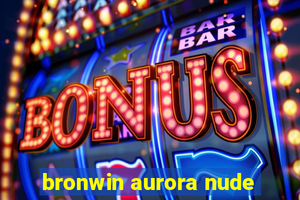 bronwin aurora nude